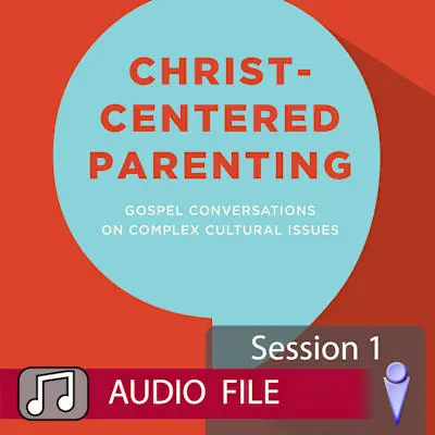 Christ-Centered Parenting - Audio Session 1 Seasonal Sale