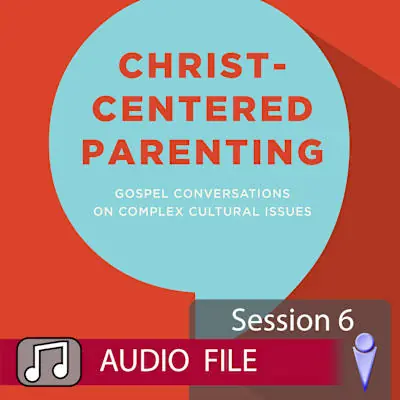 Christ-Centered Parenting - Audio Session 6 Genuine