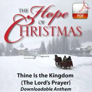 Thine Is the Kingdom (The Lord's Prayer) - Downloadable Anthem (Min. 10) New Release