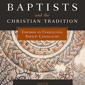 Baptists and the Christian Tradition Top Pick