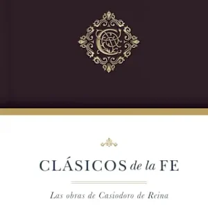 Clásicos de la fe: Las Obras selectas de Casiodoro de Reina Professional Grade