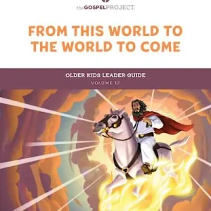 The Gospel Project for Kids: Older Kids Leader Guide - Volume 12: From This World to the World to Come Place Order