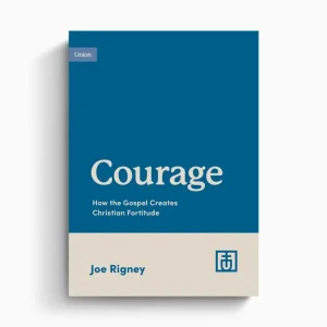 Flash Sale Courage: How the Gospel Creates Christian Fortitude (Joe Rigney)