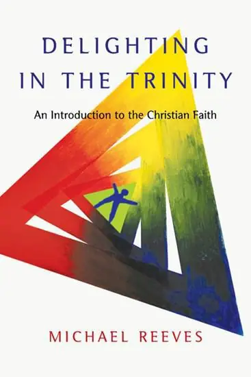 Discount Delighting in the Trinity: An Introduction to the Christian Faith (Michael Reeves)