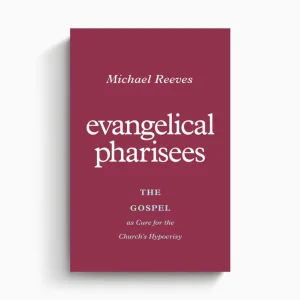 Flash Sale Evangelical Pharisees: The Gospel as Cure for the Church’s Hypocrisy (Michael Reeves)
