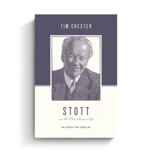 Best Choice Stott on the Christian Life: Between Two Worlds (Tim Chester)