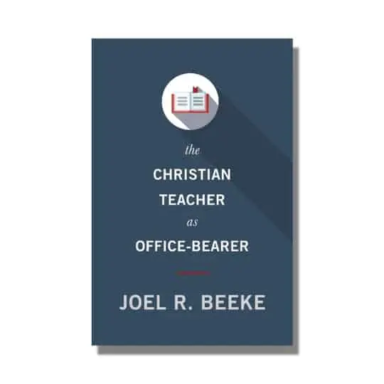 Bulk Order The Christian Teacher as Office-Bearer (Joel R. Beeke)