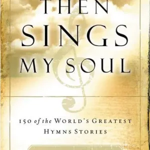 Then Sings My Soul: 150 of the World’s Greatest Hymn Stories  (Robert J. Morgan) High Quality