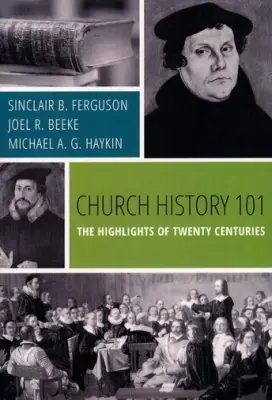 Final Sale Church History 101: The Highlights of Twenty Centuries (Ferguson, Beeke, Haykin)