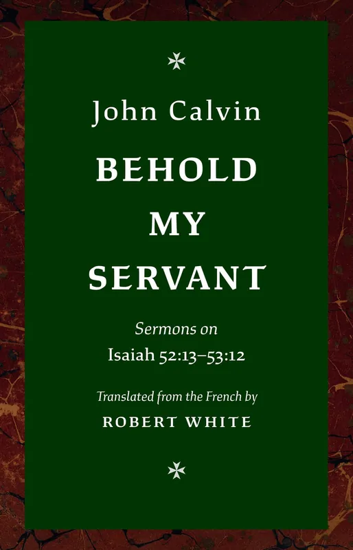 Behold My Servant: Sermons on Isaiah 52:13-53:12 (John Calvin) Super Sale