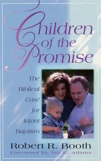 Children of the Promise: The Biblical Case for Infant Baptism (Robert R. Booth) Free Delivery