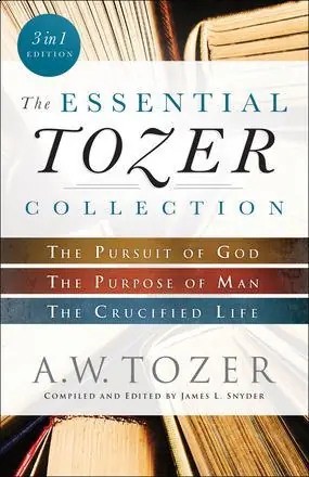 Essential Tozer Collection: The Pursuit of God, The Purpose of Man, and The Crucified Life (A.W. Tozer) Brand New