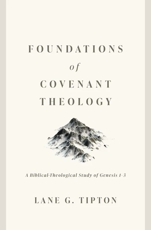 Top Rated Foundations of Covenant Theology: A Biblical-Theological Study of Genesis 1–3 (Lane G. Tipton)