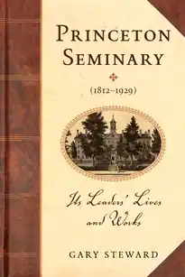 Princeton Seminary (1812-1929): Its Leaders’ Lives and Works (Gary Steward) Limited Time