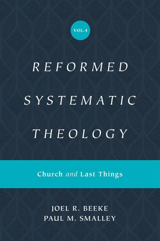 Limited Offer Reformed Systematic Theology, Vol. 4: Church and Last Things (Joel R. Beeke, Paul Smalley)