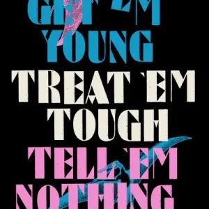 Wholesale Get ‘Em Young, Treat ‘Em Tough, Tell ‘Em Nothing